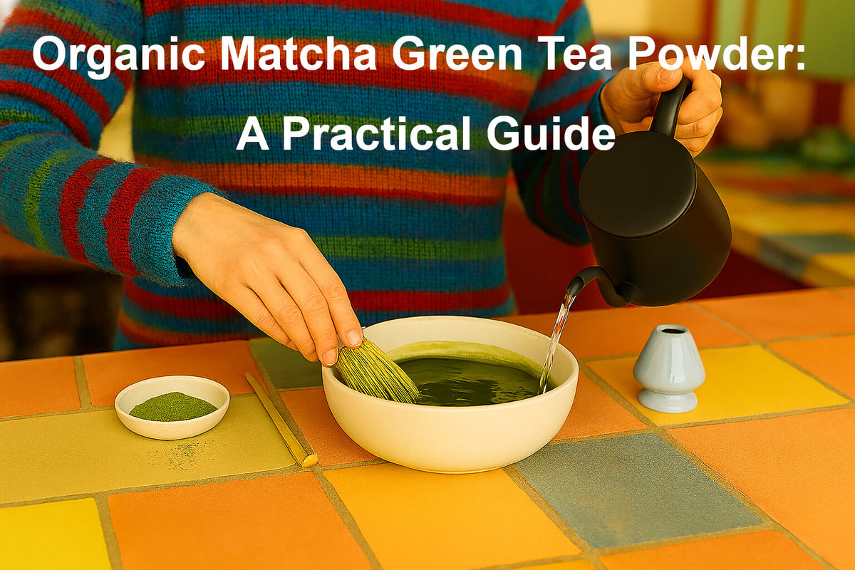 Organic Matcha Green Tea Powder: A Practical Guide